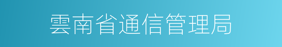 雲南省通信管理局的同義詞