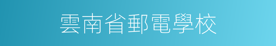 雲南省郵電學校的同義詞