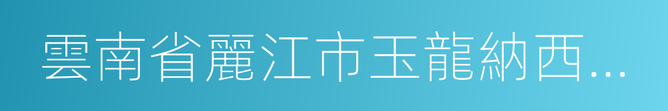 雲南省麗江市玉龍納西族自治縣的同義詞