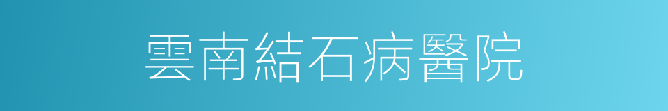 雲南結石病醫院的同義詞