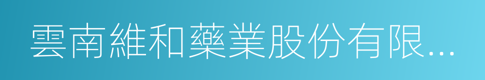 雲南維和藥業股份有限公司的同義詞