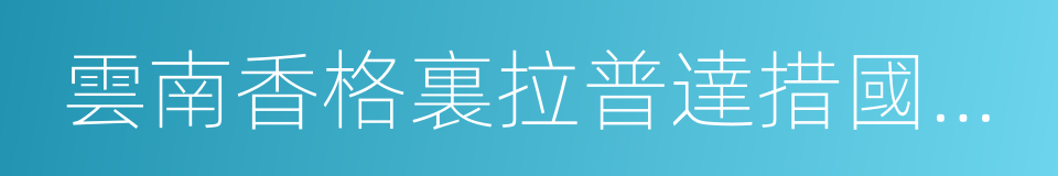 雲南香格裏拉普達措國家公園的同義詞