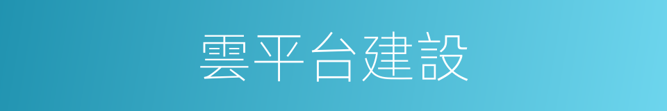 雲平台建設的同義詞