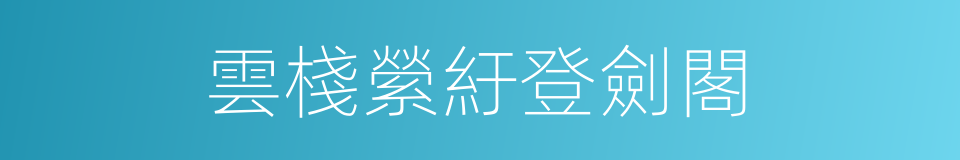 雲棧縈紆登劍閣的同義詞