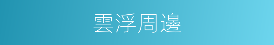 雲浮周邊的同義詞