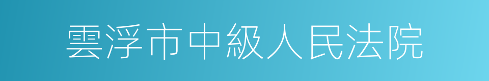 雲浮市中級人民法院的同義詞