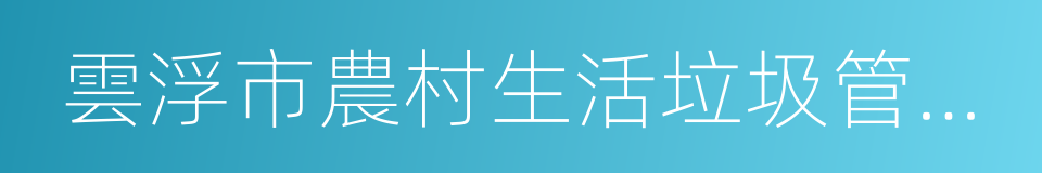 雲浮市農村生活垃圾管理條例的同義詞