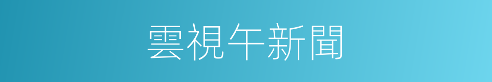 雲視午新聞的同義詞