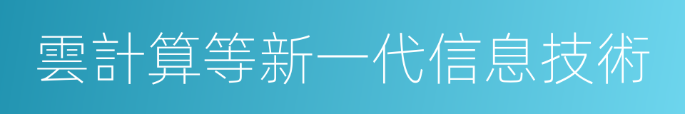 雲計算等新一代信息技術的同義詞