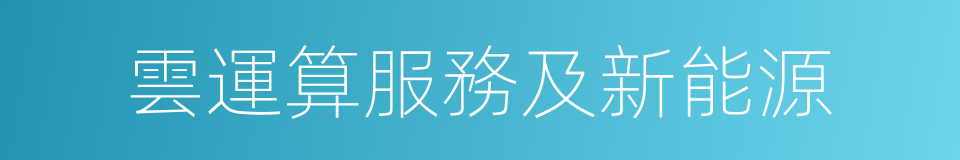 雲運算服務及新能源的同義詞