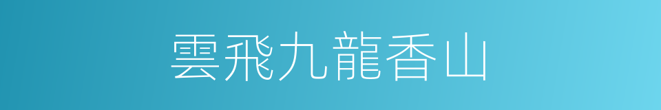 雲飛九龍香山的同義詞