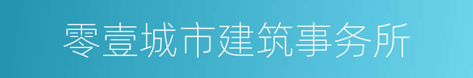 零壹城市建筑事务所的同义词