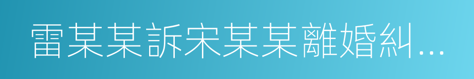 雷某某訴宋某某離婚糾紛案的同義詞