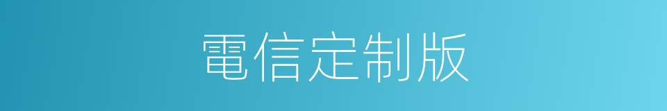 電信定制版的同義詞