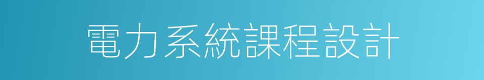 電力系統課程設計的同義詞