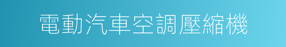 電動汽車空調壓縮機的同義詞