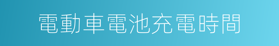 電動車電池充電時間的同義詞