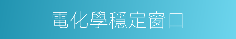 電化學穩定窗口的同義詞