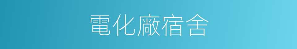 電化廠宿舍的同義詞