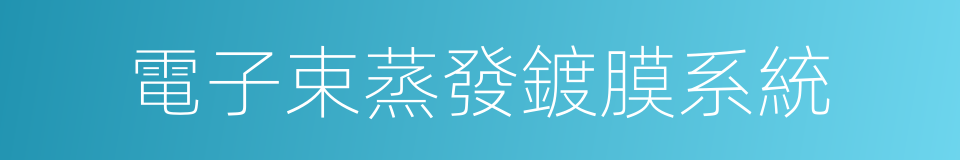 電子束蒸發鍍膜系統的同義詞