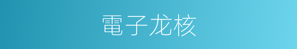電子龙核的同義詞