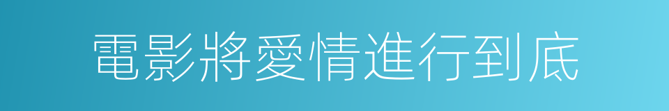 電影將愛情進行到底的同義詞