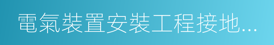 電氣裝置安裝工程接地裝置施工及驗收規範的同義詞