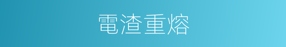 電渣重熔的同義詞