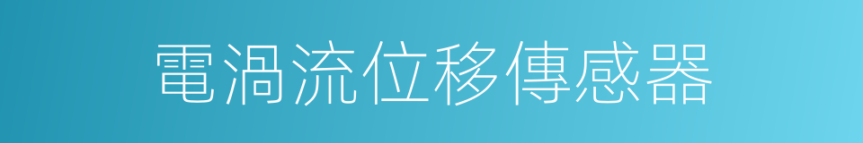 電渦流位移傳感器的同義詞