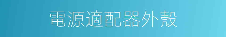 電源適配器外殼的同義詞