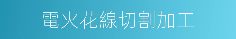 電火花線切割加工的同義詞