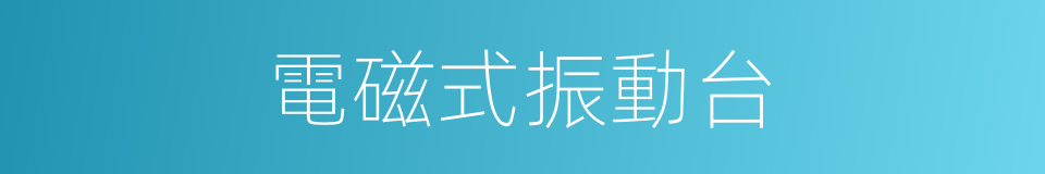電磁式振動台的同義詞