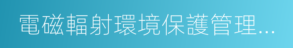 電磁輻射環境保護管理辦法的同義詞