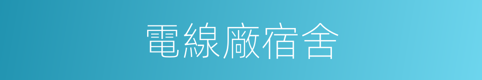 電線廠宿舍的同義詞