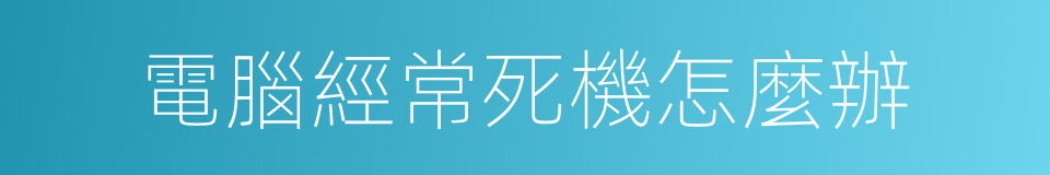 電腦經常死機怎麼辦的同義詞