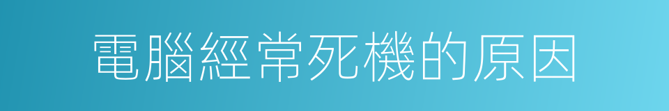 電腦經常死機的原因的同義詞
