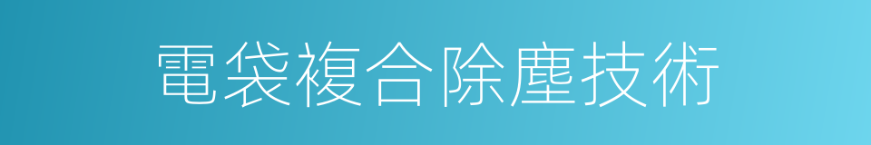 電袋複合除塵技術的同義詞