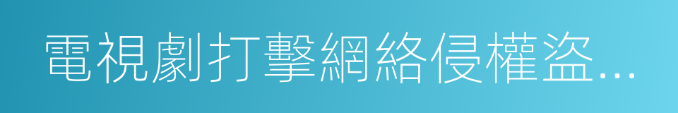 電視劇打擊網絡侵權盜播的媒體聯合聲明的同義詞