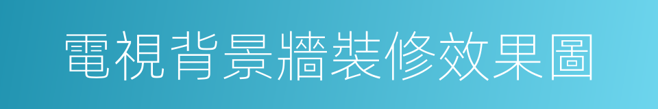 電視背景牆裝修效果圖的同義詞