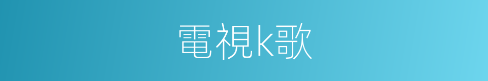 電視k歌的同義詞