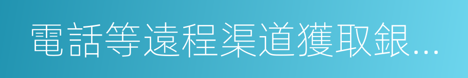 電話等遠程渠道獲取銀行產品的同義詞