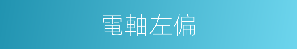 電軸左偏的意思