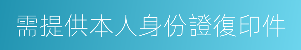 需提供本人身份證復印件的同義詞