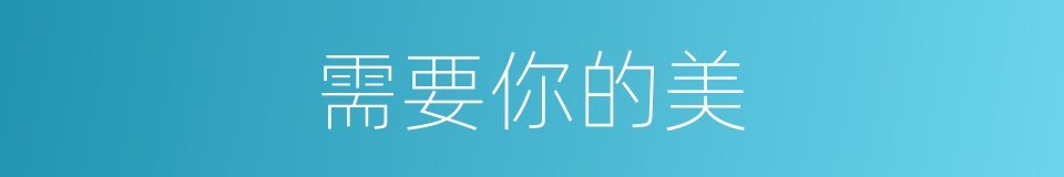 需要你的美的同义词