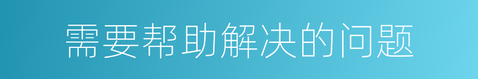 需要帮助解决的问题的同义词