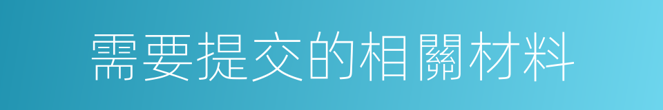 需要提交的相關材料的同義詞