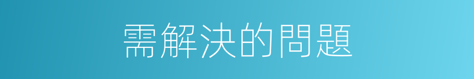 需解決的問題的同義詞
