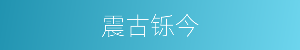 震古铄今的意思