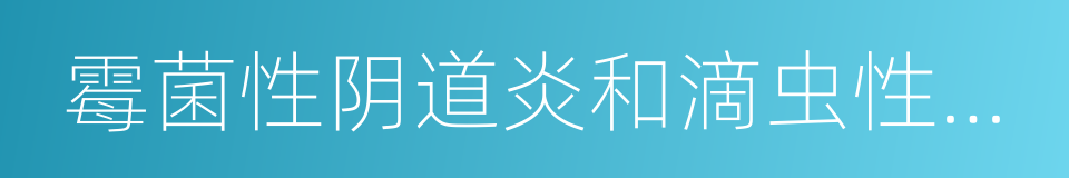 霉菌性阴道炎和滴虫性阴道炎的同义词