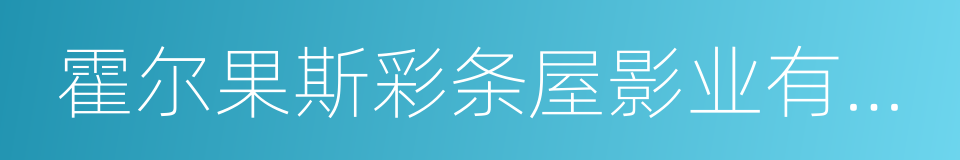 霍尔果斯彩条屋影业有限公司的同义词